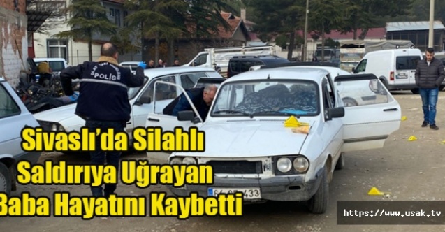 Sivaslı#039;da silahlı saldırıya uğrayan baba hayatını kaybetti