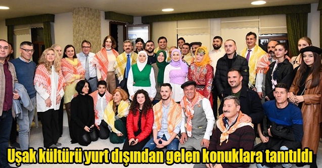 Uşak kültürü yurt dışından gelen konuklara tanıtıldı