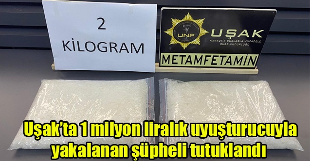 Uşakta 1 milyon liralık uyuşturucuyla yakalanan şüpheli tutuklandı