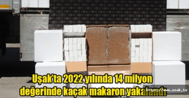 Uşakta 2022 yılında 14 milyon değerinde kaçak makaron yakalandı