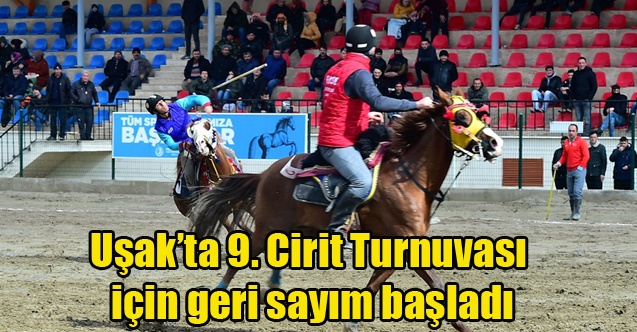 Uşakta 9. Cirit Turnuvası için geri sayım başladı