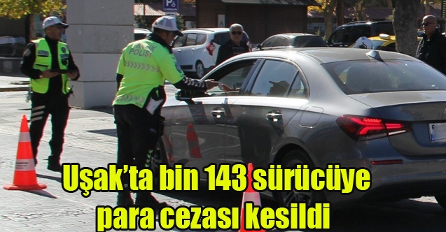 Uşakta bin 143 sürücüye para cezası kesildi