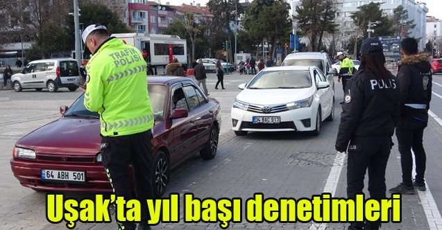 Uşakta yıl başı denetimleri