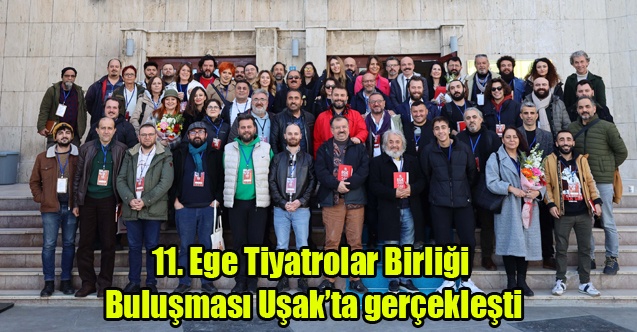 11. Ege Tiyatrolar Birliği Buluşması Uşakta gerçekleşti