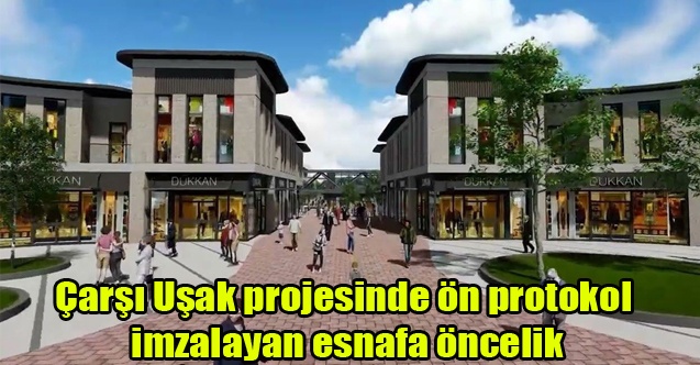 Çarşı Uşak projesinde ön protokol imzalayan esnafa öncelik
