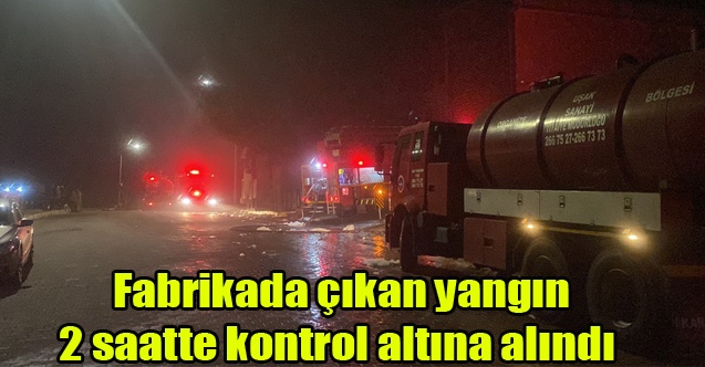Fabrikada çıkan yangın 2 saatte kontrol altına alındı