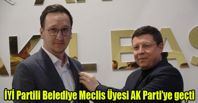 İYİ Partili Belediye Meclis Üyesi AK Parti#039;ye geçti