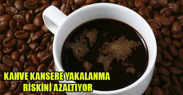 KAHVE KANSERE YAKALANMA RİSKİNİ AZALTIYOR