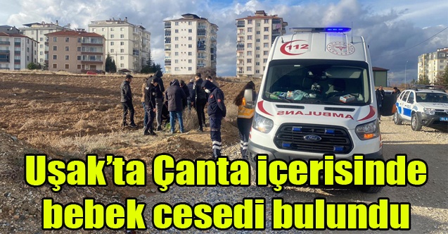 Uşak#039;ta Çanta içerisinde bebek cesedi bulundu