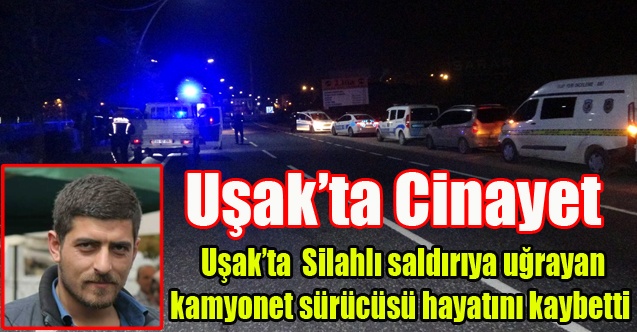Uşak#039;ta Kamyonet Sürücüsü Silahlı Saldırı Sonucu Öldürüldü