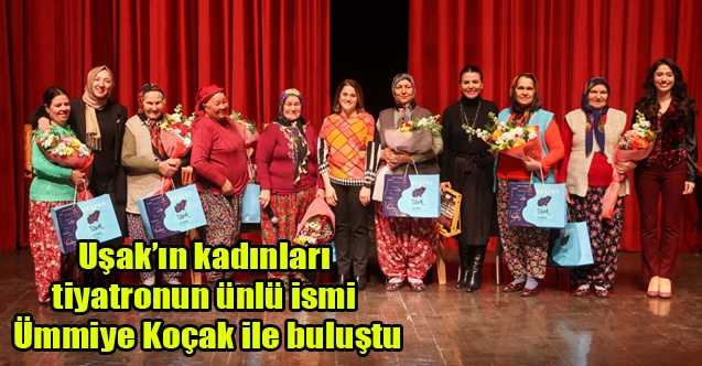 Uşakın kadınları tiyatronun ünlü ismi Ümmiye Koçak ile buluştu