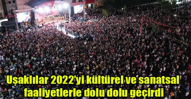 Uşaklılar 2022yi kültürel ve sanatsal faaliyetlerle dolu dolu geçirdi