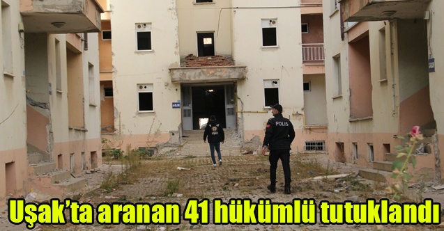 Uşakta aranan 41 şüpheli tutuklandı