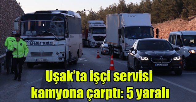 Uşakta işçi servisi kamyona çarptı: 5 yaralı