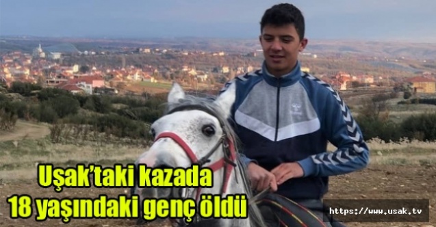 Uşaktaki kazada 18 yaşındaki genç öldü