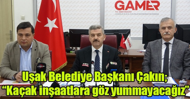 Başkan Çakın; Kaçak inşaatlara göz yummayacağız”