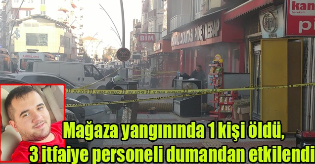 Mağaza yangınında 1 kişi öldü, 3 itfaiye personeli dumandan etkilendi