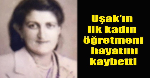 Uşakın ilk kadın öğretmeni hayatını kaybetti