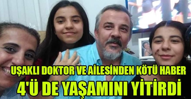 UŞAKLI DOKTOR VE AİLESİNDEN KÖTÜ HABER 4#039;Ü DE YAŞAMINI YİTİRDİ