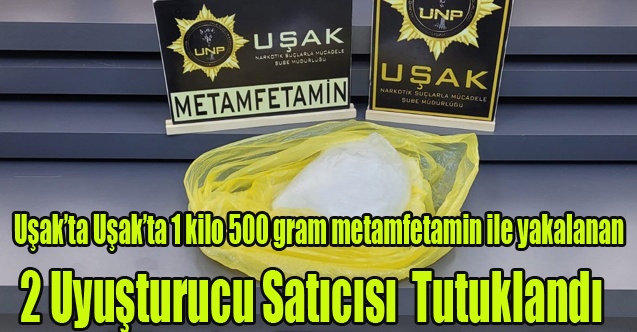 Uşakta 1 kilo 500 gram metamfetamin ile yakalanan iki kişi tutuklandı