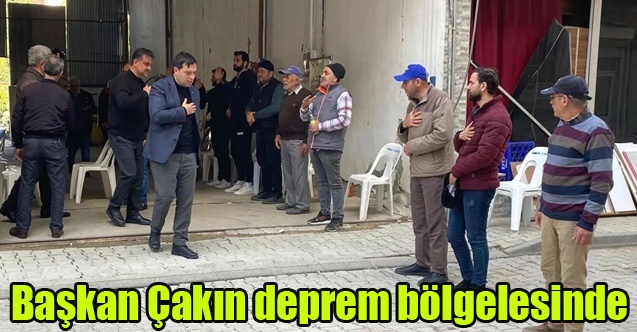 Başkan Çakın deprem bölgelesinde incelemelerde bulundu