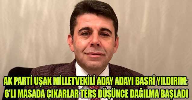 BASRİ YILDIRIM: 6LI MASADA ÇIKARLAR TERS DÜŞÜNCE DAĞILMA BAŞLADI