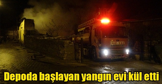 Depoda başlayan yangın evi küle çevirdi