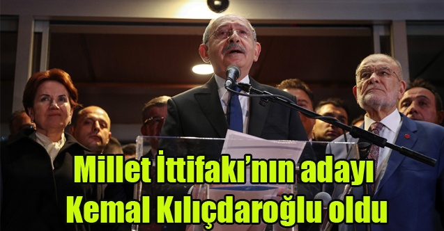 Millet İttifakının adayı Kemal Kılıçdaroğlu oldu