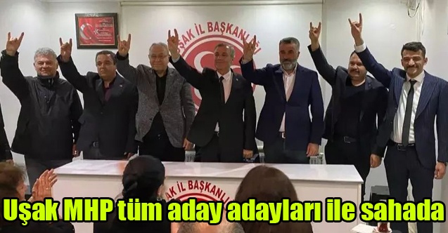 Uşak MHP tüm Milletvekili aday adayları ile sahada