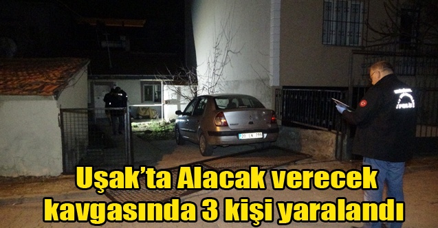 Uşak#039;ta Alacak verecek kavgasında 3 kişi yaralandı