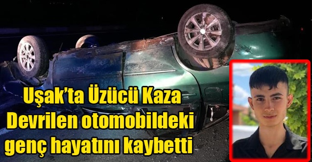 Uşak#39;ta Devrilen otomobildeki genç hayatını kaybetti