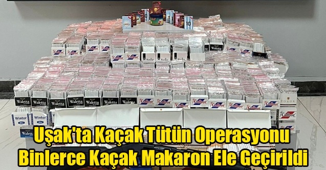 Uşak#039;ta Kaçak Tütün Operasyonu Binlerce Kaçak Makaron Ele Geçirildi