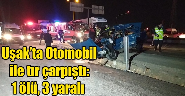 Uşak#039;ta Otomobil ile tır çarpıştı: 1 ölü, 3 yaralı