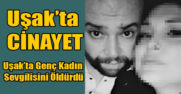 UŞAK#039;TA GENÇ KADIN SEVGİLİSİNİ ÖLDÜRDÜ