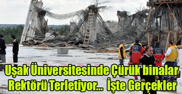 Uşak Üniversitesinde Çürük binaları, Rektörü Terletiyor İşte Gerçekler