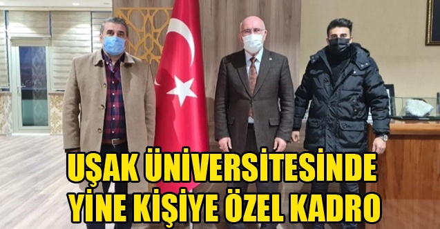 UŞAK ÜNİVERSİTESİNDE YİNE KİŞİYE ÖZEL KADRO