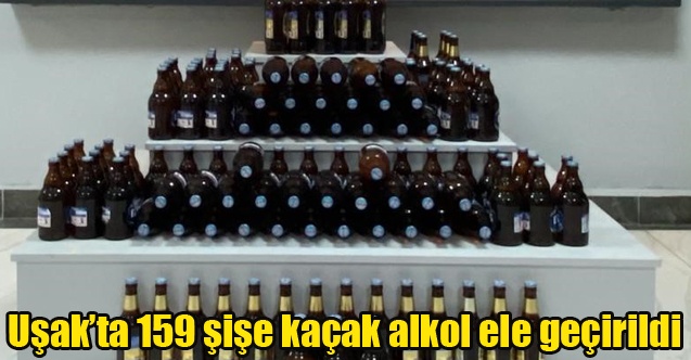 Uşakta 159 şişe kaçak alkol ele geçirildi