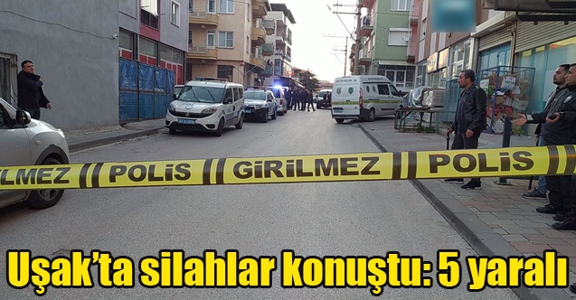 Uşakta silahlar konuştu: 5 yaralı