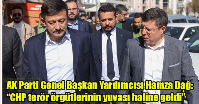 AK Parti#039;li Hamza Dağ: CHP terör örgütlerinin yuvası haline geldi”