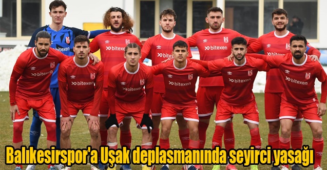 Balıkesirspor#039;a Uşak deplasmanında seyirci yasağı