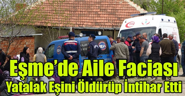 Eşme#039;de Aile Faciası Yatalak karısını öldürdü ardından intihar etti