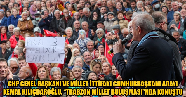 KEMAL KILIÇDAROĞLU, TRABZON MİLLET BULUŞMASI”NDA KONUŞTU