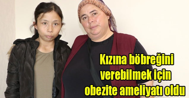 Kızına böbreğini verebilmek için obezite ameliyatı oldu