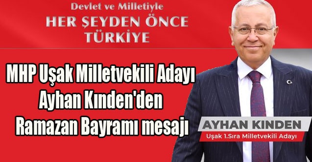 MHP Uşak Milletvekili Adayı Ayhan Kınden#039;den Ramazan Bayramı mesajı