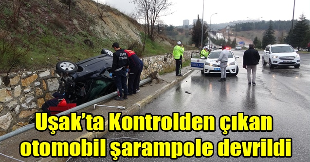 Uşak#039;ta Kontrolden çıkan otomobil şarampole devrildi