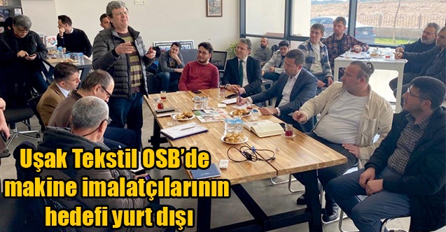 Uşak Tekstil OSBde makine imalatçılarının hedefi yurt dışı