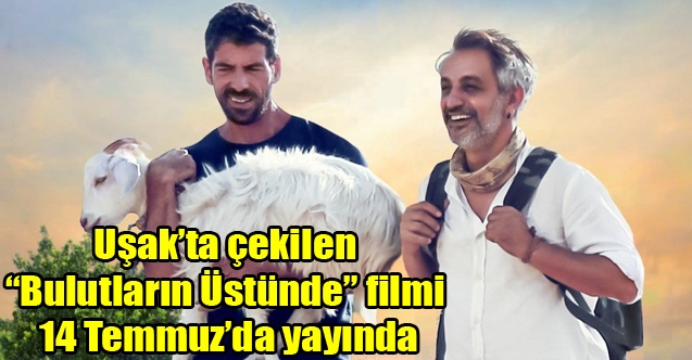 Uşakta çekilen Bulutların Üstünde” filmi 14 Temmuzda yayında