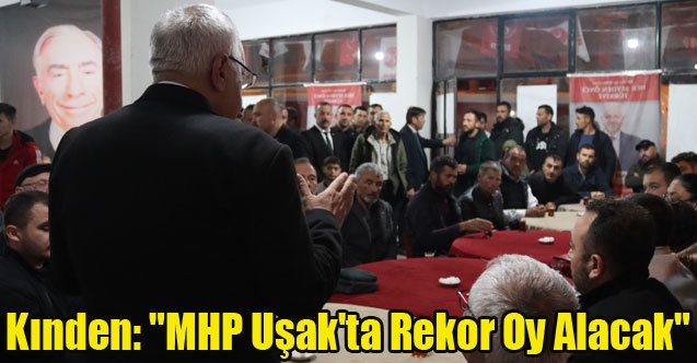 Kınden: quot;MHP Uşak#039;ta Rekor Oy Alacakquot;