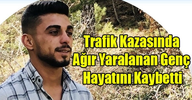 Trafik Kazasında Ağır Yaralanan Genç Hayatını Kaybetti