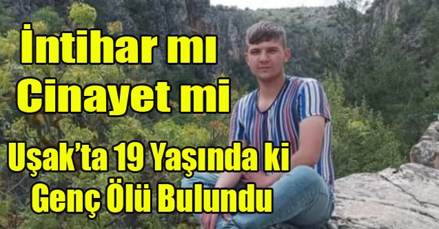 Uşak#39;ta 19 Yaşındaki Genç Kalbinden Vurulmuş Şekilde Ölü Bulundu